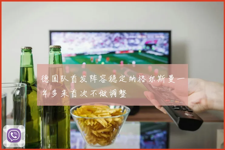德国队首发阵容稳定纳格尔斯曼一年多来首次不做调整