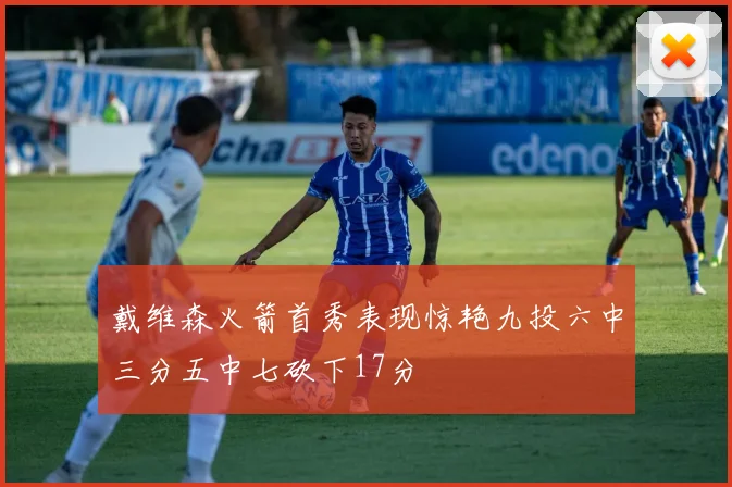 戴维森火箭首秀表现惊艳九投六中三分五中七砍下17分