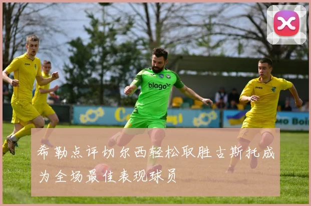 希勒点评切尔西轻松取胜古斯托成为全场最佳表现球员