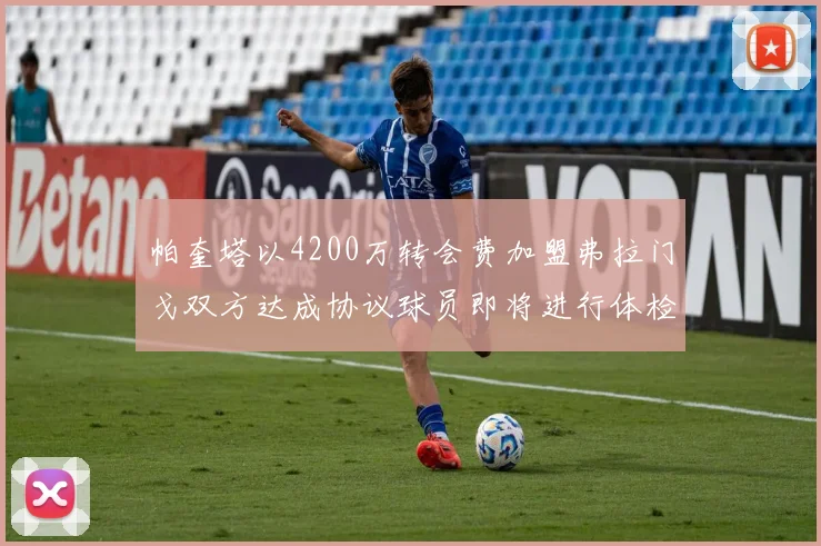 帕奎塔以4200万转会费加盟弗拉门戈双方达成协议球员即将进行体检